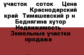 участок 25 соток  › Цена ­ 450 000 - Краснодарский край, Тимашевский р-н, Беднягина хутор Недвижимость » Земельные участки продажа   
